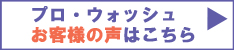 プロ・ウォッシュお客様の声はこちら！