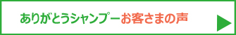 ありがとうシャンプーお客さまの声はこちら